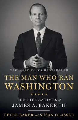 El hombre que dirigió Washington: Vida y obra de James A. Baker III - The Man Who Ran Washington: The Life and Times of James A. Baker III