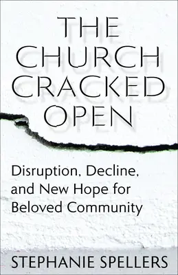 The Church Cracked Open: Perturbación, decadencia y nueva esperanza para la comunidad amada - The Church Cracked Open: Disruption, Decline, and New Hope for Beloved Community