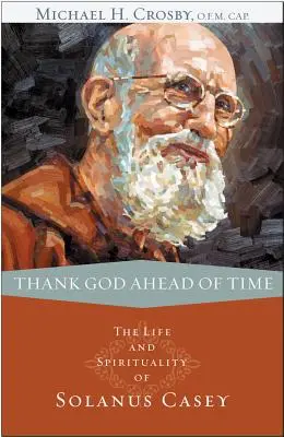 Gracias a Dios por adelantado: Vida y espiritualidad de Solanus Casey - Thank God Ahead of Time: The Life and Spirituality of Solanus Casey