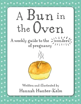 Un bollo en el horno: Guía semanal de las maravillas del embarazo - A Bun in the Oven: A Weekly Guide to the Wonders of Pregnancy