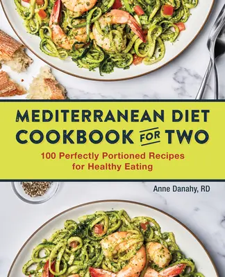 El libro de cocina de la dieta mediterránea para dos: 100 recetas de raciones perfectas para comer sano - The Mediterranean Diet Cookbook for Two: 100 Perfectly Portioned Recipes for Healthy Eating