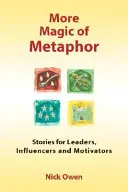 Más Magia de la Metáfora: Historias para Líderes, Influenciadores y Motivadores - More Magic of Metaphor: Stories for Leaders, Influencers and Motivators