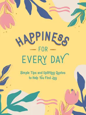 Felicidad para cada día: Consejos sencillos y citas edificantes para ayudarte a encontrar la alegría - Happiness for Every Day: Simple Tips and Uplifting Quotes to Help You Find Joy