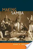 Haciendo samba: Una nueva historia de la raza y la música en Brasil - Making Samba: A New History of Race and Music in Brazil