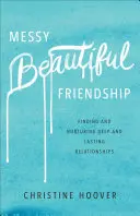 Amistad desordenada y hermosa: Cómo encontrar y cultivar relaciones profundas y duraderas - Messy Beautiful Friendship: Finding and Nurturing Deep and Lasting Relationships