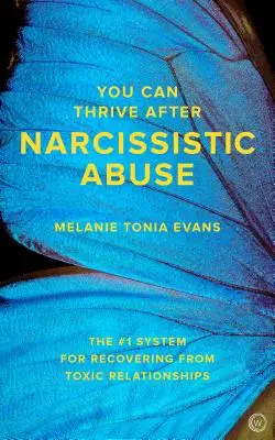 Puedes prosperar después del abuso narcisista: El sistema número 1 para recuperarse de las relaciones tóxicas - You Can Thrive After Narcissistic Abuse: The #1 System for Recovering from Toxic Relationships