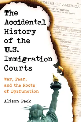 La historia accidental de los tribunales de inmigración de Estados Unidos: La guerra, el miedo y las raíces de la disfunción - The Accidental History of the U.S. Immigration Courts: War, Fear, and the Roots of Dysfunction