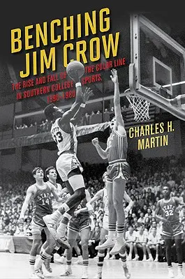 Jim Crow en el banquillo: Auge y declive de la línea de color en los deportes universitarios del Sur, 1890-1980 - Benching Jim Crow: The Rise and Fall of the Color Line in Southern College Sports, 1890-1980