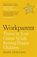 Workparent - La guía completa para triunfar en el trabajo, ser fiel a ti mismo y criar hijos felices - Workparent - The Complete Guide to Succeeding on the Job, Staying True to Yourself, and Raising Happy Kids