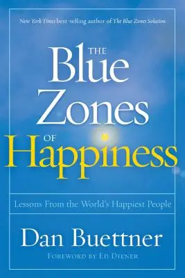 Las zonas azules de la felicidad: Lecciones de las personas más felices del mundo - The Blue Zones of Happiness: Lessons from the World's Happiest People