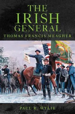 El General Irlandés: Thomas Francis Meagher - The Irish General: Thomas Francis Meagher