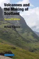 Los volcanes y la formación de Escocia: Segunda edición - Volcanoes and the Making of Scotland: Second Edition