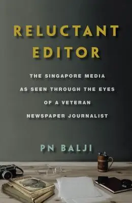 Editor reacio: Los medios de comunicación de Singapur a través de los ojos de un periodista veterano - Reluctant Editor: The Singapore Media as Seen Through the Eyes of a Veteran Newspaper Journalist