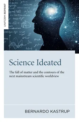 La ciencia ideada: La caída de la materia y los contornos de la próxima cosmovisión científica dominante - Science Ideated: The Fall of Matter and the Contours of the Next Mainstream Scientific Worldview