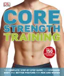 Entrenamiento de la fuerza del tronco - La guía completa paso a paso para un cuerpo más fuerte y una mejor postura para hombres y mujeres - Core Strength Training - The Complete Step-by-Step Guide to a Stronger Body and Better Posture for Men and Women