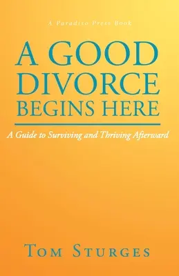 Un buen divorcio empieza aquí: Una guía para sobrevivir y prosperar después - A Good Divorce Begins Here: A Guide to Surviving and Thriving Afterward