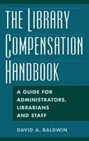 The Library Compensation Handbook: Guía para administradores, bibliotecarios y personal - The Library Compensation Handbook: A Guide for Administrators, Librarians and Staff