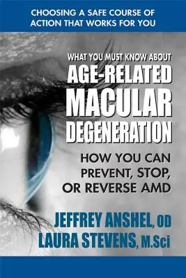 Lo que debe saber sobre la degeneración macular asociada a la edad: Cómo puede prevenir, detener o revertir la DMAE - What You Must Know about Age-Related Macular Degeneration: How You Can Prevent, Stop, or Reverse AMD