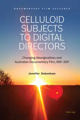 De sujetos de celuloide a directores digitales; aborígenes cambiantes y cine documental australiano, 1901-2017 - Celluloid Subjects to Digital Directors; Changing Aboriginalities and Australian Documentary Film, 1901-2017