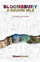 Bloomsbury - Una milla cuadrada: Historia y guía - Bloomsbury - A Square Mile: A History and Guide