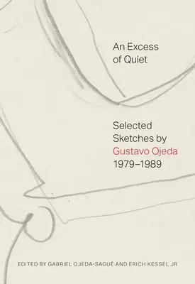 Un exceso de silencio: selección de bocetos de Gustavo Ojeda, 1979-1989 - An Excess of Quiet: Selected Sketches by Gustavo Ojeda, 1979-1989