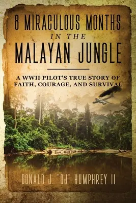 8 Milagrosos Meses en la Selva Malaya: La verdadera historia de fe, valor y supervivencia de un piloto de la Segunda Guerra Mundial - 8 Miraculous Months in the Malayan Jungle: A WWII Pilot's True Story of Faith, Courage, and Survival