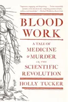 Blood Work: Una historia de medicina y asesinatos en la Revolución Científica - Blood Work: A Tale of Medicine and Murder in the Scientific Revolution