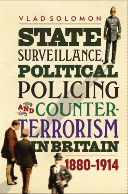 Vigilancia estatal, policía política y contraterrorismo en Gran Bretaña: 1880-1914 - State Surveillance, Political Policing and Counter-Terrorism in Britain: 1880-1914