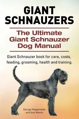 Schnauzers Gigantes. El Manual Definitivo del Perro Schnauzer Gigante. Libro del Schnauzer Gigante para cuidados, costes, alimentación, aseo, salud y adiestramiento. - Giant Schnauzers. The Ultimate Giant Schnauzer Dog Manual. Giant Schnauzer book for care, costs, feeding, grooming, health and training.