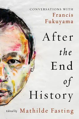 Después del fin de la Historia: Conversaciones con Francis Fukuyama - After the End of History: Conversations with Francis Fukuyama