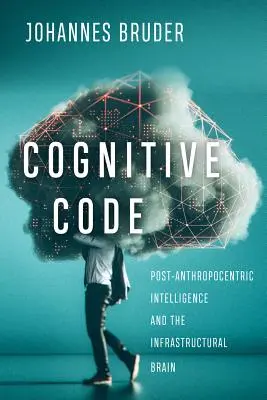 Código cognitivo: La inteligencia post-antropocéntrica y el cerebro infraestructural - Cognitive Code: Post-Anthropocentric Intelligence and the Infrastructural Brain