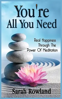 Eres Todo Lo Que Necesitas: La verdadera felicidad a través del poder de la meditación - You're All You Need: Real Happiness Through The Power Of Meditation