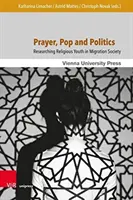 Oración, pop y política: La investigación de la juventud religiosa en la sociedad de la migración - Prayer, Pop and Politics: Researching Religious Youth in Migration Society