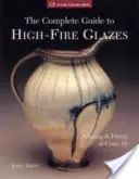 La Guía Completa de los Esmaltes de Alto Fuego: Esmaltado y cocción a cono 10 - The Complete Guide to High-Fire Glazes: Glazing & Firing at Cone 10