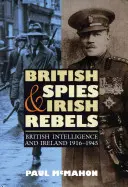 Espías británicos y rebeldes irlandeses: La inteligencia británica e Irlanda, 1916-1945 - British Spies and Irish Rebels: British Intelligence and Ireland, 1916-1945