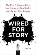 Wired for Story: La Guía del Escritor para Usar la Ciencia del Cerebro para Enganchar a los Lectores desde la Primera Frase - Wired for Story: The Writer's Guide to Using Brain Science to Hook Readers from the Very First Sentence