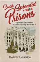 Prisiones tan espléndidas: La detención diplomática en Estados Unidos durante la Segunda Guerra Mundial - Such Splendid Prisons: Diplomatic Detainment in America During World War II