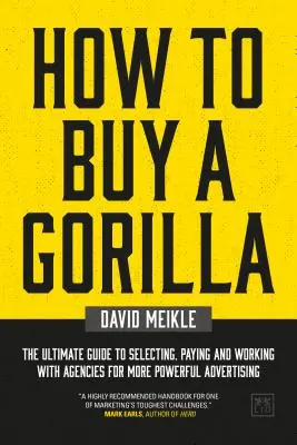 How to Buy a Gorilla: The Ultimate Guide to Selecting, Paying and Working with Agencies for More Powerful Advertising (Cómo comprar un gorila: la guía definitiva para seleccionar, pagar y trabajar con agencias para una publicidad más potente) - How to Buy a Gorilla: The Ultimate Guide to Selecting, Paying and Working with Agencies for More Powerful Advertising