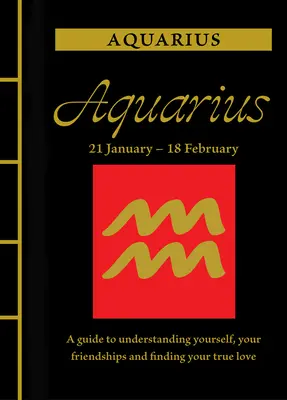 Acuario: Guía para entenderte a ti mismo, a tus amistades y encontrar tu verdadero amor - Aquarius: A Guide to Understanding Yourself, Your Friendships and Finding Your True Love