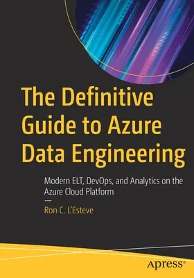 La guía definitiva para Azure Data Engineering: Elt, Devops y Analytics modernos en la plataforma en la nube Azure - The Definitive Guide to Azure Data Engineering: Modern Elt, Devops, and Analytics on the Azure Cloud Platform