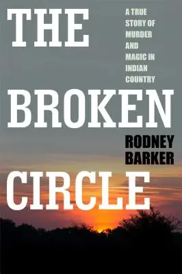 Broken Circle: True Story of Murder and Magic in Indian Country: El turbulento pasado y el incierto futuro del FBI - Broken Circle: True Story of Murder and Magic in Indian Country: The Troubled Past and Uncertain Future of the FBI
