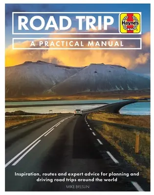 Viaje por carretera: Manual práctico: Inspiración y consejos de expertos para planificar y conducir viajes por carretera alrededor del mundo - Incluye 50 rutas sugeridas - Road Trip: A Practical Manual: Inspiration and Expert Advice for Planning and Driving Road Trips Around the World - Including 50 Suggested Routes