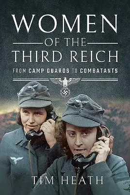 Mujeres del Tercer Reich: De guardias de campo a combatientes - Women of the Third Reich: From Camp Guards to Combatants