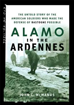 El Álamo en las Ardenas: La historia no contada de los soldados estadounidenses que hicieron posible la defensa de Bastogne - Alamo in the Ardennes: The Untold Story of the American Soldiers Who Made the Defense of Bastogne Possible