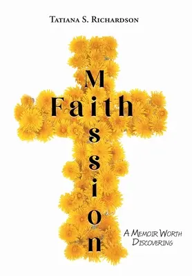 Misión de fe: Unas memorias que merece la pena descubrir - Faith Mission: A Memoir Worth Discovering