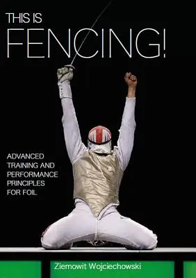 ¡Esto es esgrima! Principios avanzados de entrenamiento y rendimiento para el florete - This Is Fencing!: Advanced Training and Performance Principles for Foil