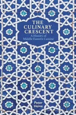 El Creciente Culinario: Historia de la cocina de Oriente Medio - The Culinary Crescent: A History of Middle Eastern Cuisine