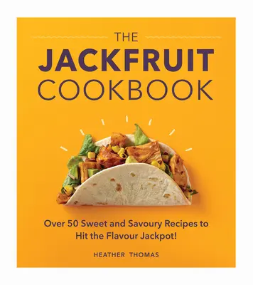 The Jackfruit Cookbook: Más de 50 recetas dulces y saladas para dar en el clavo. - The Jackfruit Cookbook: Over 50 Sweet and Savoury Recipes to Hit the Flavour Jackpot!