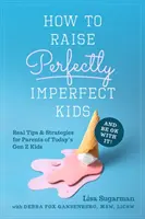 Cómo criar niños perfectamente imperfectos y estar bien con ello: Consejos y estrategias reales para padres de niños de la actual generación Z - How to Raise Perfectly Imperfect Kids and Be Ok with It: Real Tips & Strategies for Parents of Today's Gen Z Kids