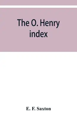 El índice de O. Henry, que contiene algunas pequeñas imágenes de O. Henry junto con una guía alfabética de sus obras completas - The O. Henry index, containing some little pictures of O. Henry together with an alphabetical guide to his complete works